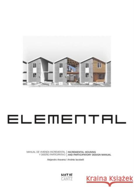 Alejandro Aravena: Elemental: Incremental Housing and Participatory Design Manual Aravena, Alejandro 9783775741422 Hatje Cantz Publishers