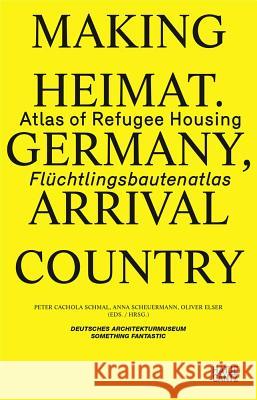 Making Heimat: Germany, Arrival Country: Atlas of Refugee Housing Schmal, Peter Cachola 9783775742825 Hatje Cantz Publishers