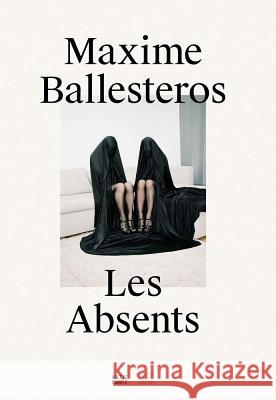 Maxime Ballesteros: Les Absents Ballesteros, Maxime 9783775743563 Hatje Cantz