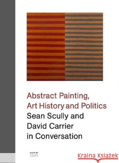 Abstract Painting, Art History and Politics: Sean Scully and David Carrier in Conversation  9783775748063 Hatje Cantz