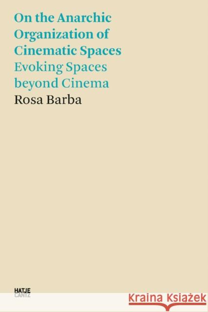 Rosa Barba: On the Anarchic Organization of Cinematic Spaces: Evoking Spaces Beyond Cinema Barba, Rosa 9783775750271 Hatje Cantz