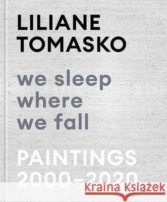 Liliane Tomasko: We Sleep Where We Fall: Paintings 2000-2020 Tomasko, Liliane 9783775750912