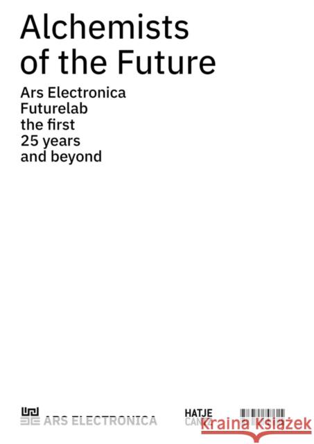 Alchemists of the Future: Ars Electronica Futurelab: The First 25 Years and Beyond Hörtner, Horst 9783775751391 Hatje Cantz