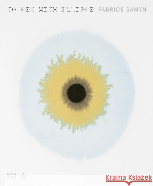 Fabrice Samyn: To See with Ellipse Samyn, Fabrice 9783775751445 Hatje Cantz