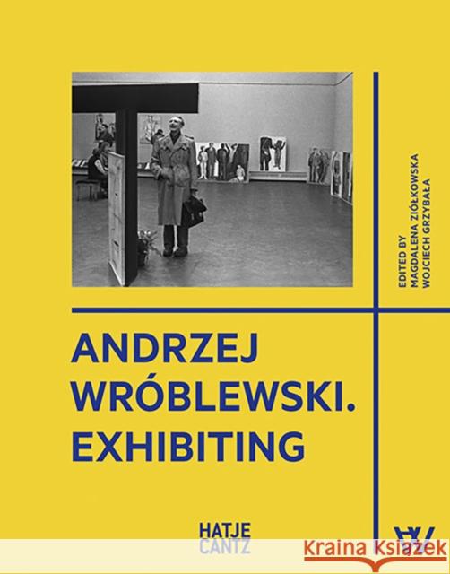 Andrzej Wroblewski: Exhibiting MAGDALENA ZI LKOWSKA 9783775751537 Hatje Cantz