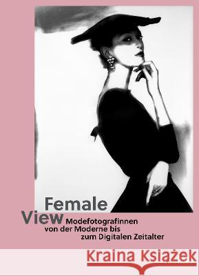 Female View (German edition): Modefotografinnen von der Moderne bis zum Digitalen Zeitalter Julia Wagner, Nadine Barth, Antje-Britt Mählmann für die Kunsthalle St. Annen 9783775752329 Hatje Cantz