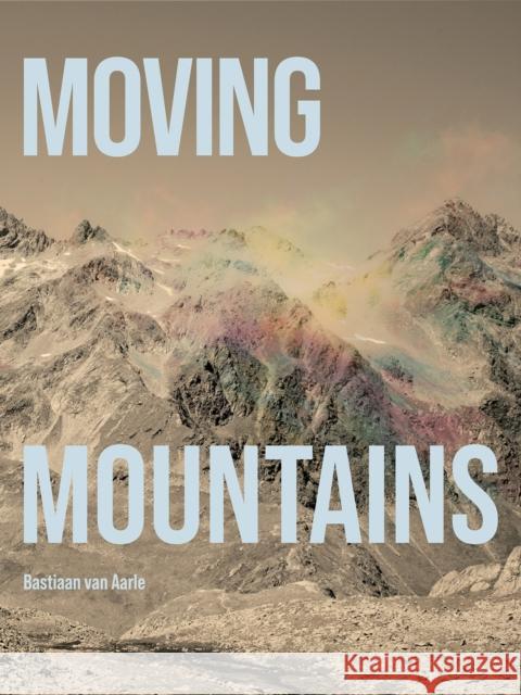 Bastiaan Van Aarle: Moving Mountains Van Aarle, Bastiaan 9783775753838