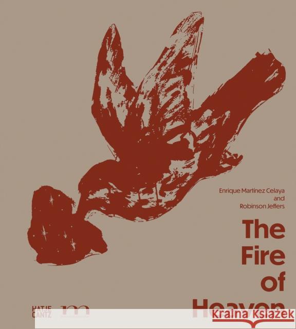 Enrique Martínez Celaya & Robinson Jeffers: The Fire of Heaven Celaya, Enrique Martinez 9783775753937 Hatje Cantz