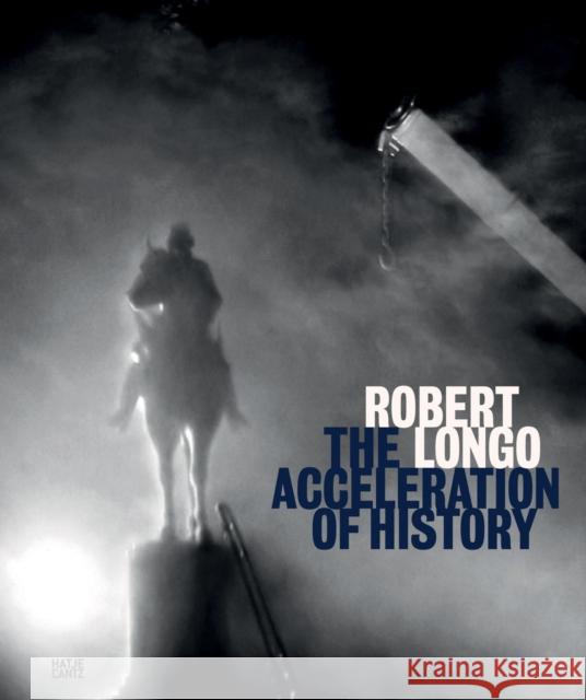 Robert Longo: The Acceleration of History Robert Longo 9783775758031 Hatje Cantz