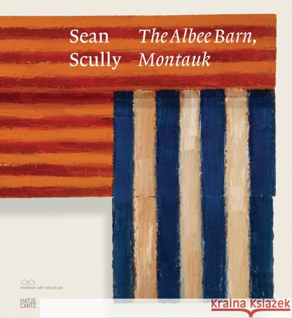 Sean Scully: The Albee Barn, Montauk  9783775759427 Hatje Cantz