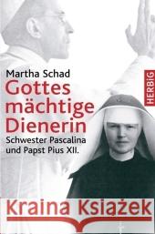 Gottes mächtige Dienerin : Schwester Pascalina und Papst Pius XII. Schad, Martha   9783776625318 Herbig