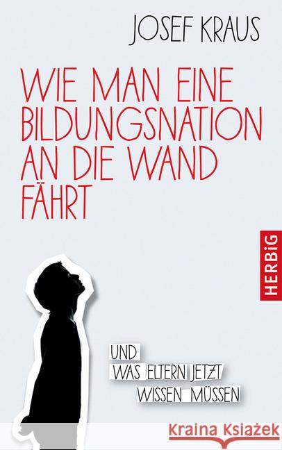 Wie man eine Bildungsnation an die Wand fährt : Und was Eltern jetzt wissen müssen Kraus, Josef 9783776628029