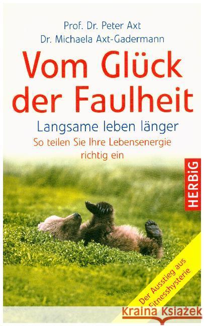 Vom Glück der Faulheit : Langsame leben länger. So teilen Sie Ihre Lebensenergie richtig ein. Der Ausstieg aus Fitnesshysterie Axt, Peter; Axt, Michaela 9783776628418 Herbig