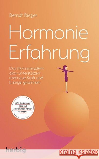 Hormonie-Erfahrung : Das Hormonsystem aktiv unterstützen und neue Kraft und Energie gewinnen. Mit Ernährungstipps und aktivierenden Körperübungen Rieger, Berndt 9783776628685 Herbig
