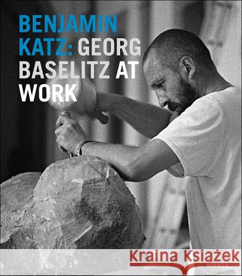 Benjamin Katz: Georg Baselitz at Work Gockel, Cornelia 9783777420547 Hirmer