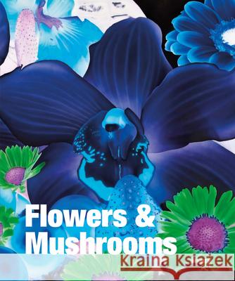 Flowers & Mushrooms Toni Stooss, M. Harder, M. Moschik, T. Teufel, P. Weiermair, V. Ziegelmaier 9783777421544 Hirmer Verlag