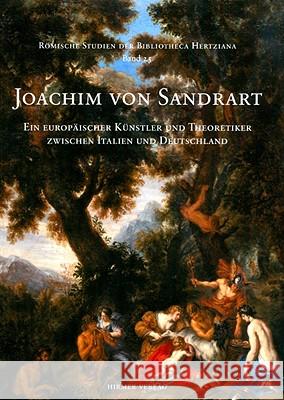 Joachim Von Sandrart: Ein Europäischer Kuenstler Und Theoretiker Zwischen Italien Und Deutschland Ebert-Schifferer, Sybille 9783777422916