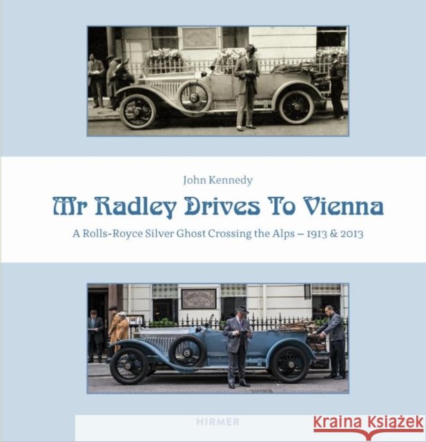 Mr. Radley Drives to Vienna: A Rolls-Royce Silver Ghost Crossing the Alps - 1913 & 2013 Kennedy, John 9783777423463