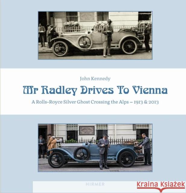 Mr. Radley Drives to Vienna: A Rolls-Royce Silver Ghost Crossing the Alps - 1913 & 2013 Kennedy, John 9783777423463 Hirmer Verlag GmbH