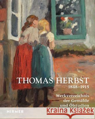 Thomas Herbst: Werkverzeichnis Der Gemälde, Ölstudien Und Aquarelle (1848-1915) Meyer-Tonnesmann, Carsten 9783777424798