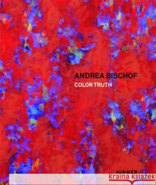 Andrea Bischof: Color Truth Koja, Stephan 9783777426471 Hirmer