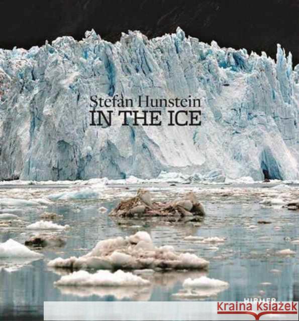 Stefan Hunstein: In the Ice Giloy-Hirtz, Petra 9783777427348 Hirmer Verlag GmbH