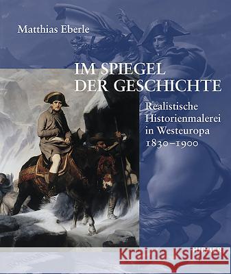 Im Spiegel der Geschichte : Realistische Historienmalerei in Westeuropa 1830-1900 Matthias Eberle 9783777427980 Hirmer Verlag GmbH