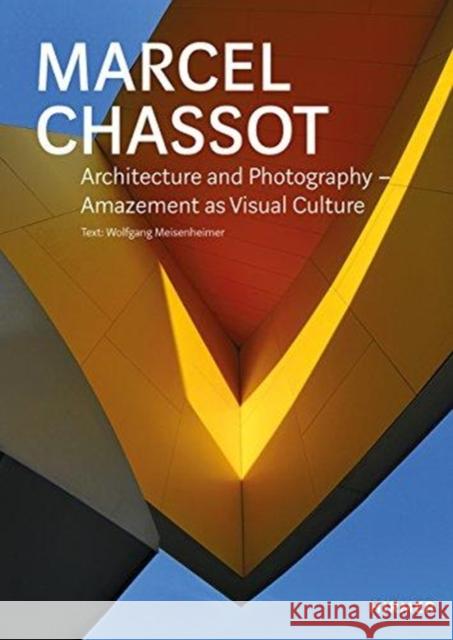 Marcel Chassot: Architecture and Photography - Amazement as Visual Culture Meisenheimer, Wolfgang 9783777430065 Hirmer Verlag GmbH