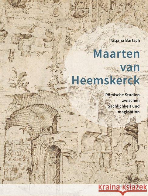 Maarten van Heemskerck : Römische Studien zwischen Sachlichkeit und Imagination Bartsch, Tatjana 9783777432946