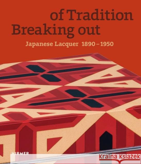 Breaking Out of Tradition: Japanese Lacquer 1890-1950 Dees, Jan 9783777435060 Hirmer Verlag GmbH