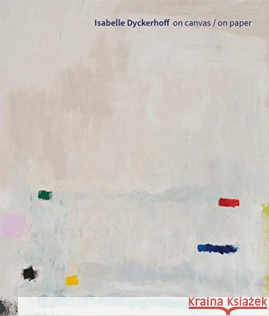 Isabelle Dyckerhoff: On Canvas / On Paper Zweigstelle Berlin 9783777436197