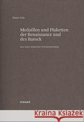 Medaillen Und Plaketten Der Renaissance Und Des Barock: Aus Einer Schweizer Privatsammlung. Zweiter Band Peter Volz 9783777436227 Hirmer Verlag GmbH