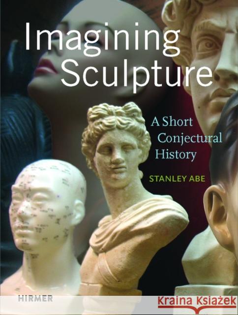 Imagining Sculpture Stanley Abe 9783777437583 Hirmer Verlag