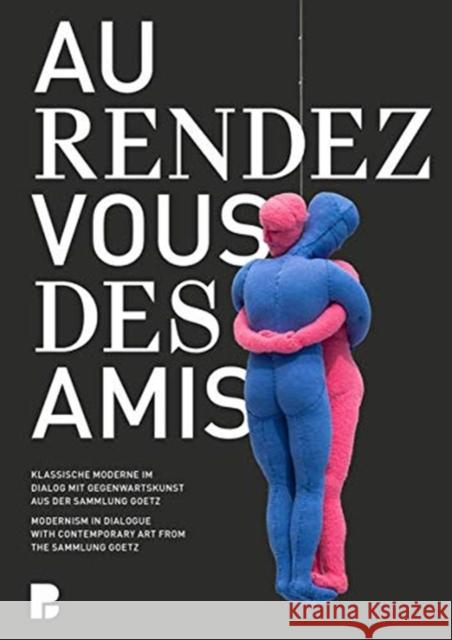 Au Rendez-Vous Des Amis: Modernism in Dialogue with Contemporary Art from the Sammlung Goetz Kase, Oliver 9783777437668 Hirmer Verlag