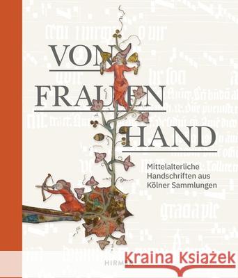 Von Frauenhand: Mittelalterliche Handschriften Aus Kölner Sammlungen Horst, Haralod 9783777437743 Hirmer Verlag GmbH