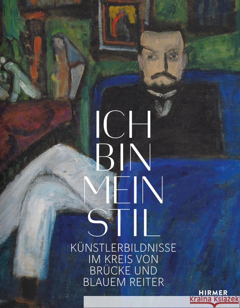 Ich Bin Mein Stil: Künstlerbildnisse Im Kreis Von Brücke Und Blauem Reiter Klingsöhr-Leroy, Cathrin 9783777437927 Hirmer Verlag GmbH