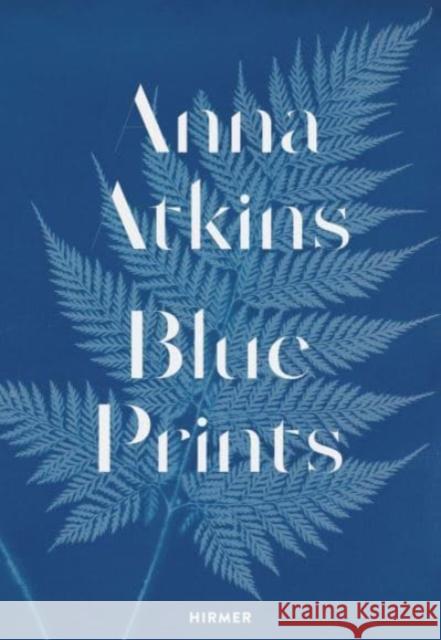 Anna Atkins: Blue Prints Sachsse, Rolf 9783777438283 Hirmer Verlag