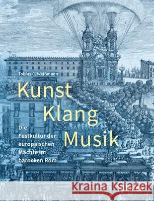 Kunst, Klang, Musik: Die Festkultur Der Europäischen Mächte Im Barocken ROM Weißmann, Tocias C. 9783777438962 Hirmer Verlag GmbH