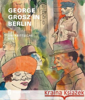 George Grosz in Berlin: Das Unerbittliche Auge Riewald, Sabine 9783777438986 Hirmer