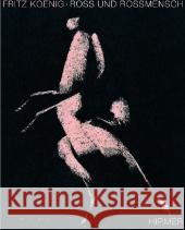 Fritz Koenig, Ross und Rossmensch : Späte Kreidezeichnungen Koenig, Fritz Baumstark, Reinhold  9783777439150 Hirmer