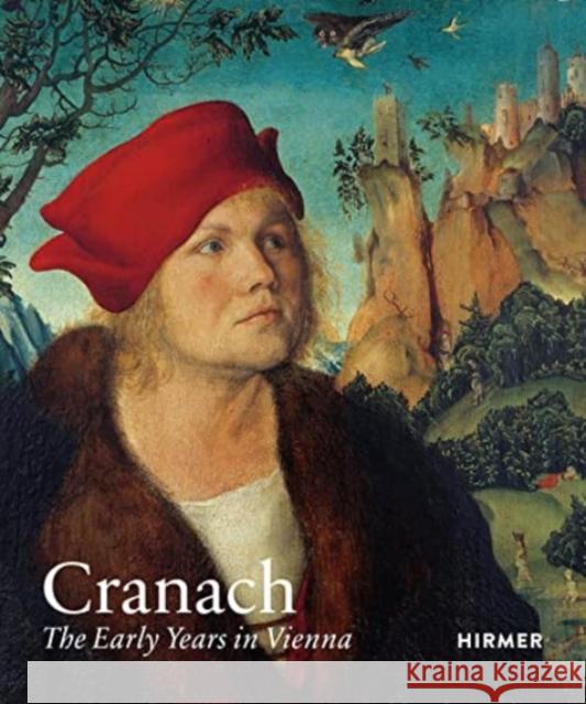 Cranach: The Early Years in Vienna  9783777439266 Hirmer Verlag