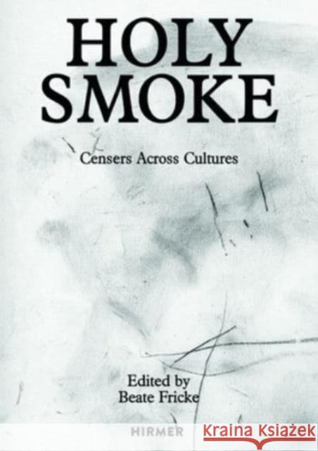 Holy Smoke: Censers Across Cultures  9783777439488 Hirmer Verlag