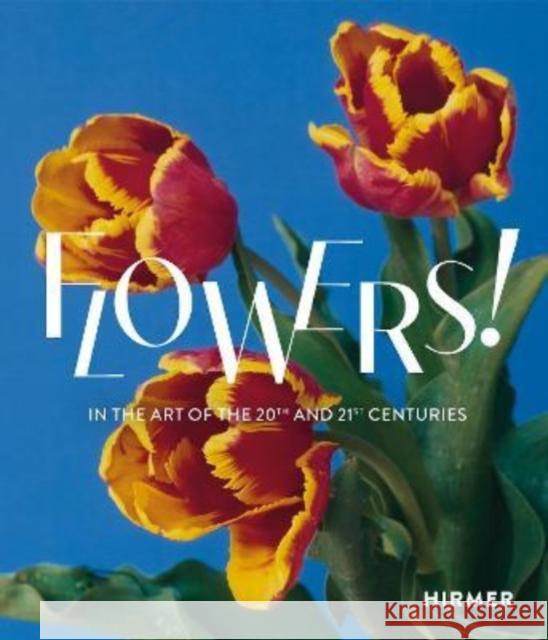 Flowers!: In the Art of the 20th and 21st Centuries Selter, Regina 9783777439822 Hirmer Verlag