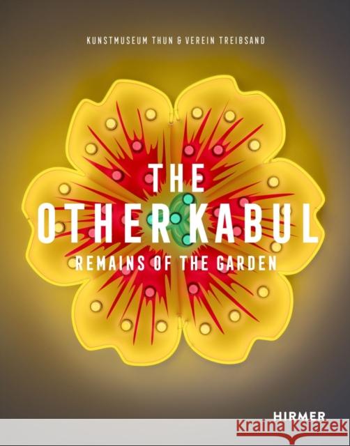 The Other Kabul: Remains of the Garden Kunstmuseum Thun 9783777440330 Hirmer Verlag