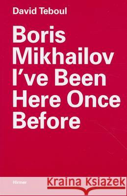 Boris Mikhailov: I've Been Here Once Before Teboul, David 9783777440910 Hirmer Verlag GmbH