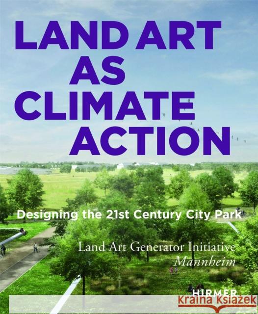 Land Art as Climate Action: Designing the 21st Century City Park Ferry, Robert 9783777440934 Hirmer Verlag