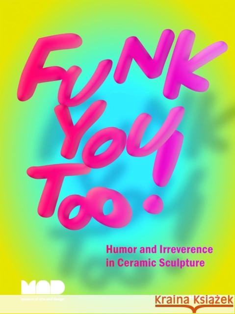 Funk You Too! Humor and Irreverence in Ceramic Sculpture Miranda Driscoll 9783777440941 Hirmer Verlag