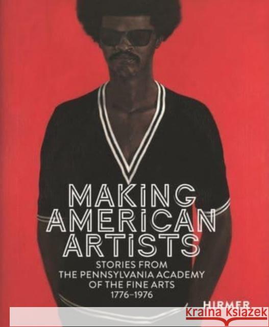 Making American Artists: Stories from the Pennsylvania Academy of the Fine Arts, 1776-1976 Marley, Anna O. 9783777440989 Hirmer Verlag