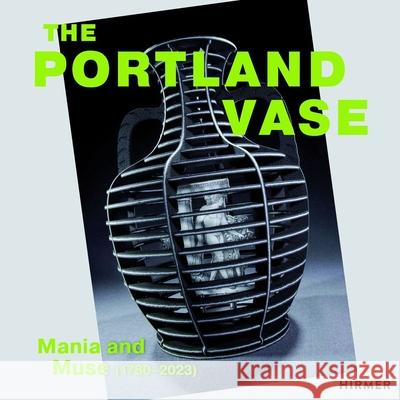 The Portland Vase: Mania & Muse (1780-2023)  9783777441566 Hirmer Verlag