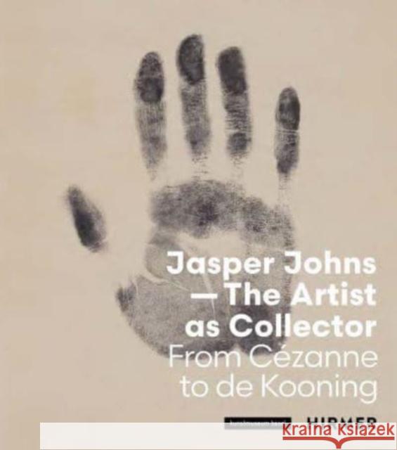 Jasper Johns: The Artist as Collector: From Cezanne to de Kooning  9783777442242 Hirmer Verlag